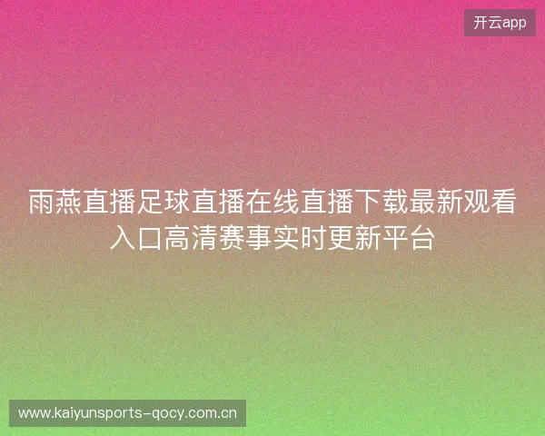 雨燕直播足球直播在线直播下载最新观看入口高清赛事实时更新平台